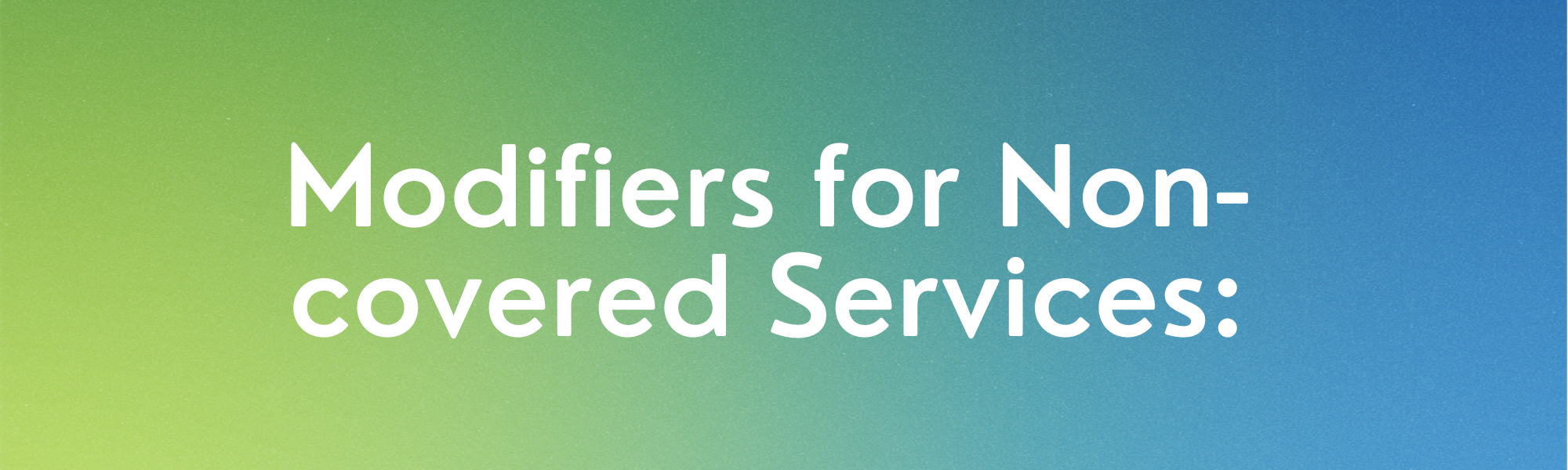 Modifiers for Non-covered Services: